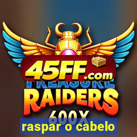 raspar o cabelo